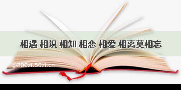 相遇 相识 相知 相恋 相爱 相离莫相忘