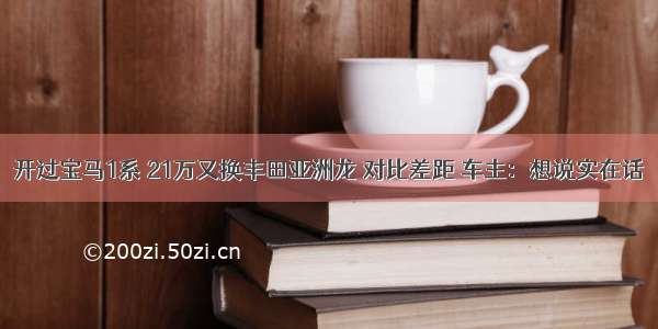 开过宝马1系 21万又换丰田亚洲龙 对比差距 车主：想说实在话