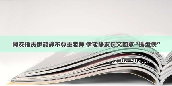 网友指责伊能静不尊重老师 伊能静发长文回怼“键盘侠”