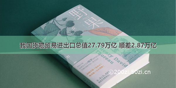 我国货物贸易进出口总值27.79万亿 顺差2.87万亿