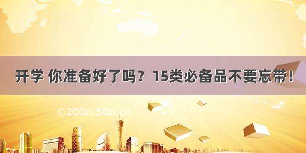 开学 你准备好了吗？15类必备品不要忘带！