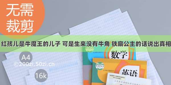 红孩儿是牛魔王的儿子 可是生来没有牛角 铁扇公主的话说出真相