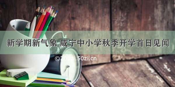 新学期新气象 咸宁中小学秋季开学首日见闻