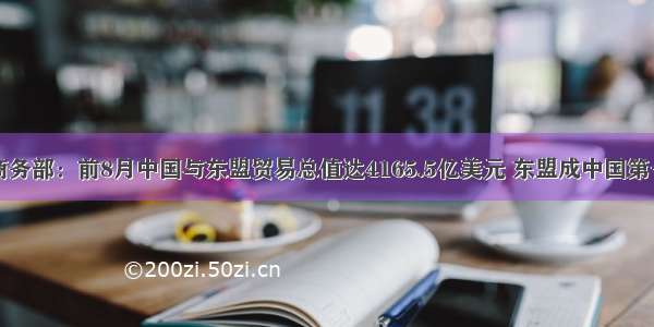 中国发布丨商务部：前8月中国与东盟贸易总值达4165.5亿美元 东盟成中国第一大贸易伙伴