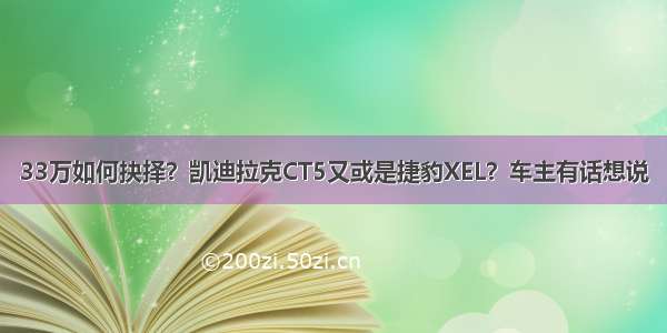 33万如何抉择？凯迪拉克CT5又或是捷豹XEL？车主有话想说