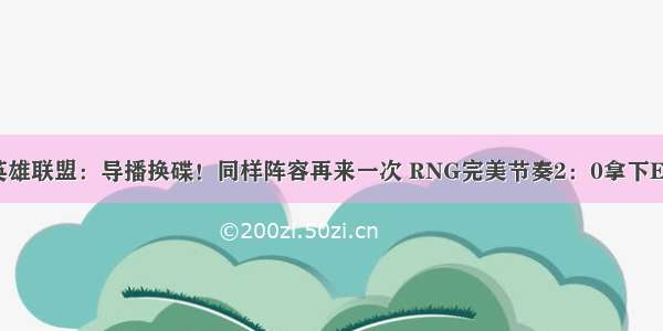 英雄联盟：导播换碟！同样阵容再来一次 RNG完美节奏2：0拿下ES