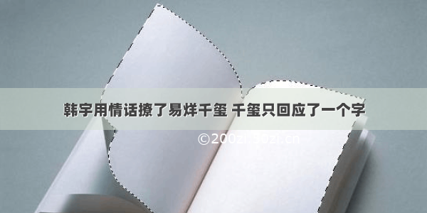 韩宇用情话撩了易烊千玺 千玺只回应了一个字