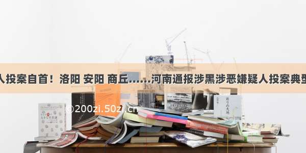 466人投案自首！洛阳 安阳 商丘……河南通报涉黑涉恶嫌疑人投案典型案例