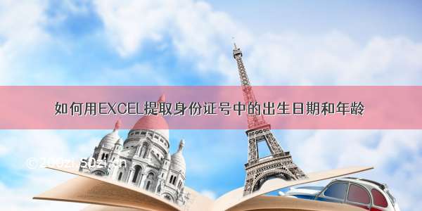 如何用EXCEL提取身份证号中的出生日期和年龄