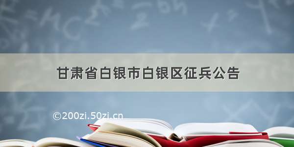 甘肃省白银市白银区征兵公告