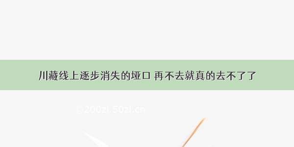 川藏线上逐步消失的垭口 再不去就真的去不了了