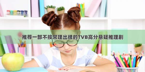 推荐一部不按常理出牌的TVB高分悬疑推理剧