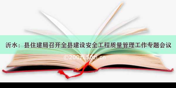 沂水：县住建局召开全县建设安全工程质量管理工作专题会议