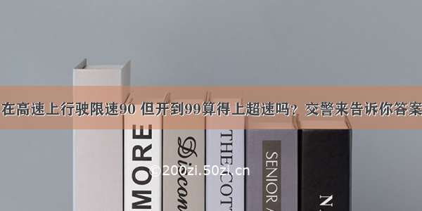 在高速上行驶限速90 但开到99算得上超速吗？交警来告诉你答案