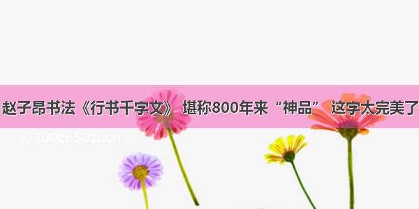 赵子昂书法《行书千字文》 堪称800年来“神品” 这字太完美了