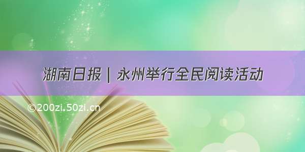 湖南日报｜永州举行全民阅读活动
