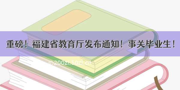 重磅！福建省教育厅发布通知！事关毕业生！