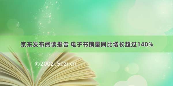 京东发布阅读报告 电子书销量同比增长超过140%