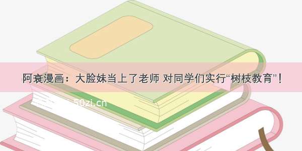 阿衰漫画：大脸妹当上了老师 对同学们实行“树枝教育”！