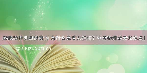 踮脚动作明明很费力 为什么是省力杠杆？中考物理必考知识点！