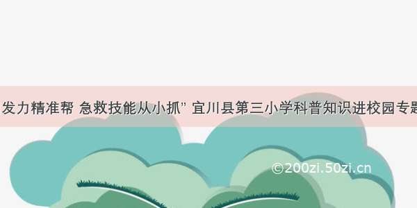 “组团发力精准帮 急救技能从小抓” 宜川县第三小学科普知识进校园专题讲座