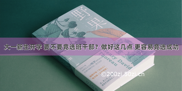 大一新生开学 要不要竞选班干部？做好这几点 更容易竞选成功