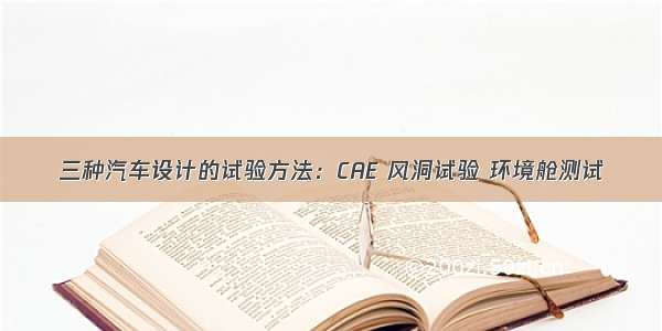 三种汽车设计的试验方法：CAE 风洞试验 环境舱测试