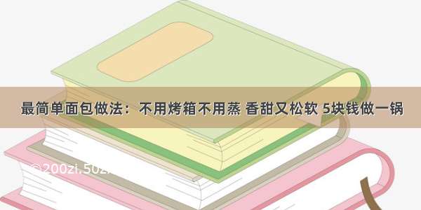 最简单面包做法：不用烤箱不用蒸 香甜又松软 5块钱做一锅