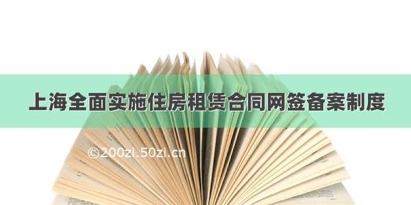 上海全面实施住房租赁合同网签备案制度