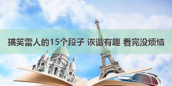 搞笑雷人的15个段子 诙谐有趣 看完没烦恼