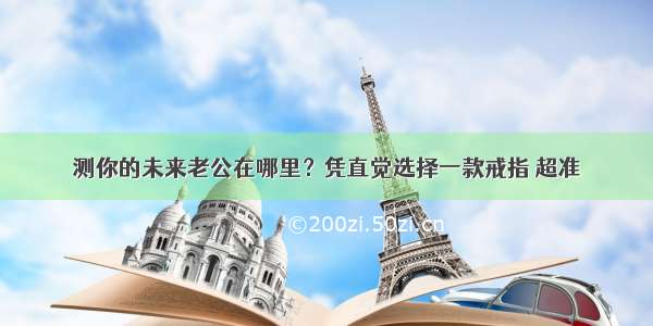 测你的未来老公在哪里？凭直觉选择一款戒指 超准