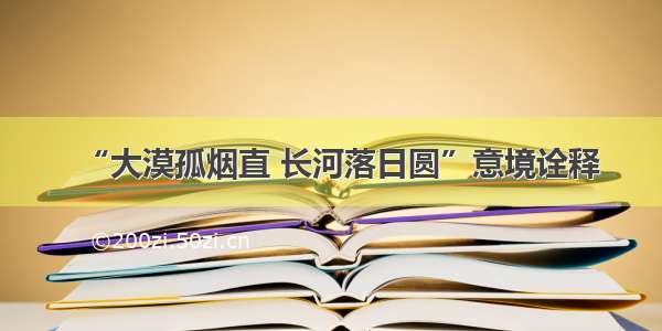 “大漠孤烟直 长河落日圆”意境诠释