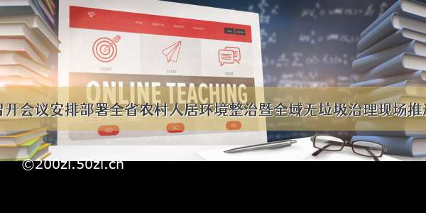 王韶华主持召开会议安排部署全省农村人居环境整治暨全域无垃圾治理现场推进会议准备工