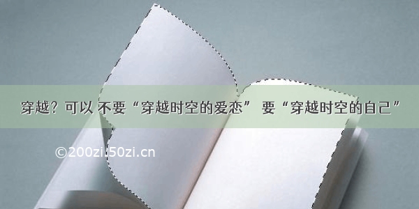 穿越？可以 不要“穿越时空的爱恋” 要“穿越时空的自己”