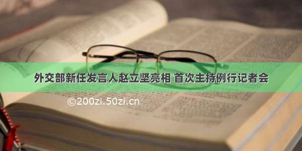 外交部新任发言人赵立坚亮相 首次主持例行记者会