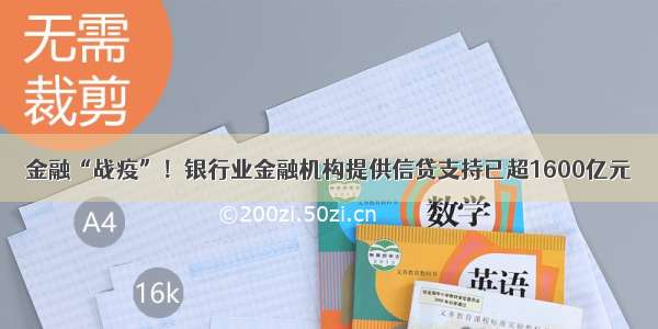 金融“战疫”！银行业金融机构提供信贷支持已超1600亿元