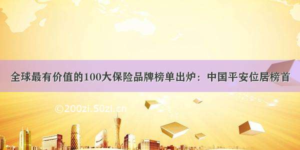 全球最有价值的100大保险品牌榜单出炉：中国平安位居榜首