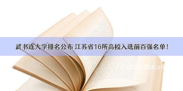 武书连大学排名公布 江苏省16所高校入选前百强名单！