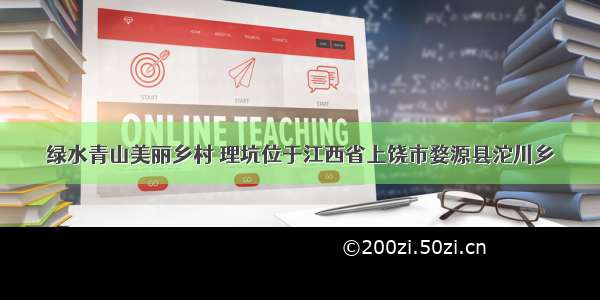 绿水青山美丽乡村 理坑位于江西省上饶市婺源县沱川乡