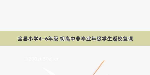 全县小学4—6年级 初高中非毕业年级学生返校复课