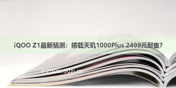 iQOO Z1最新猜测：搭载天玑1000Plus 2498元起售？