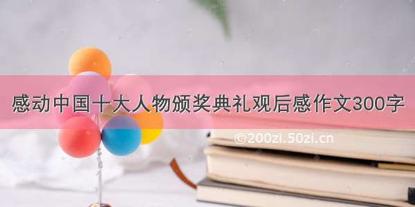 感动中国十大人物颁奖典礼观后感作文300字