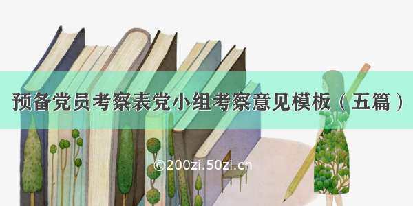 预备党员考察表党小组考察意见模板（五篇）