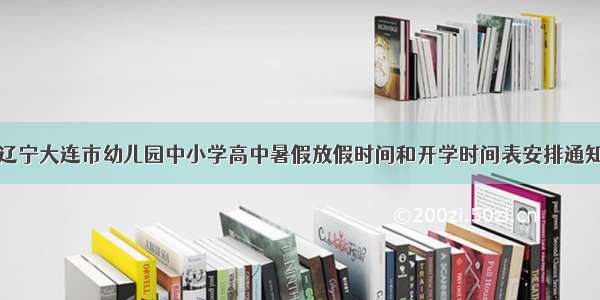 辽宁大连市幼儿园中小学高中暑假放假时间和开学时间表安排通知