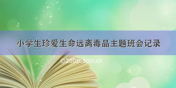 小学生珍爱生命远离毒品主题班会记录