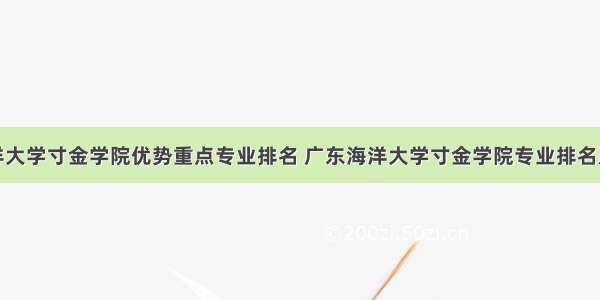 广东海洋大学寸金学院优势重点专业排名 广东海洋大学寸金学院专业排名及分数线