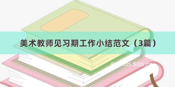 美术教师见习期工作小结范文（3篇）