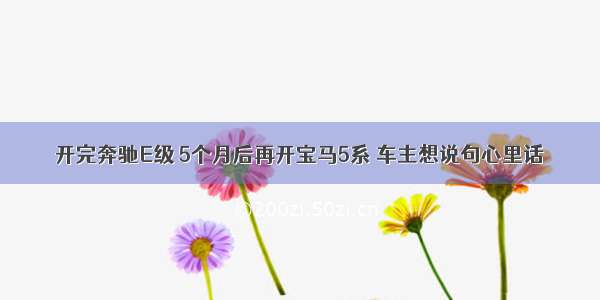 开完奔驰E级 5个月后再开宝马5系 车主想说句心里话