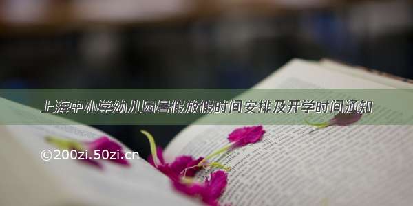 上海中小学幼儿园暑假放假时间安排及开学时间通知