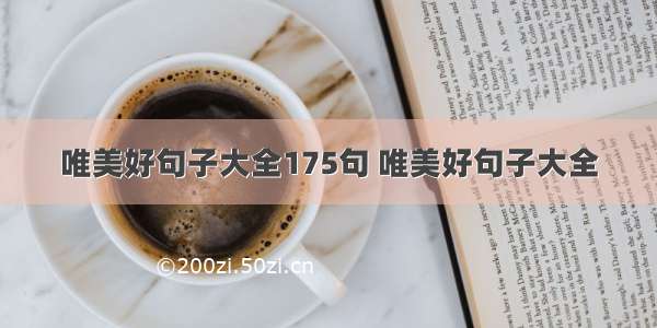 唯美好句子大全175句 唯美好句子大全